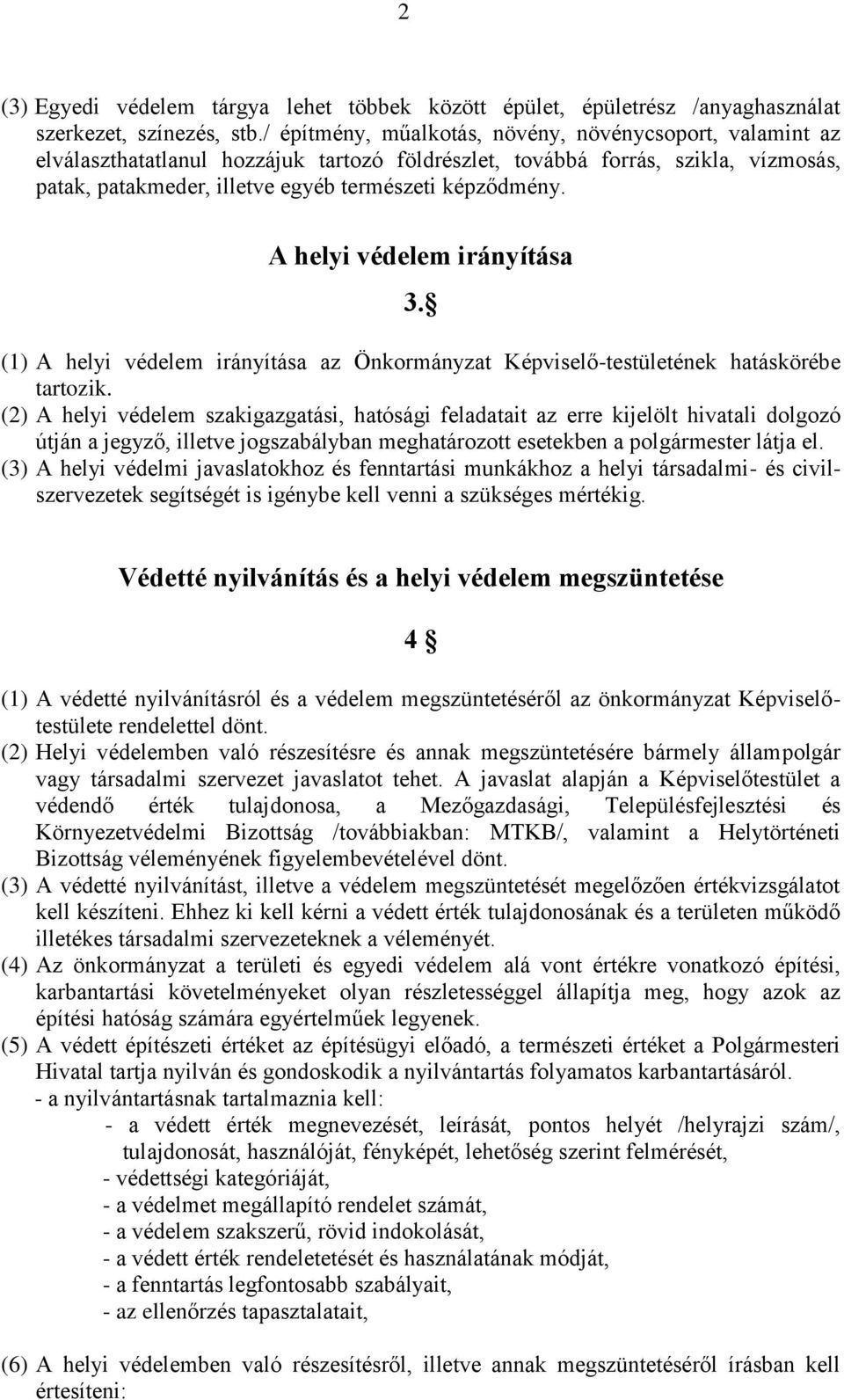 A helyi védelem irányítása 3. (1) A helyi védelem irányítása az Önkormányzat Képviselő-testületének hatáskörébe tartozik.