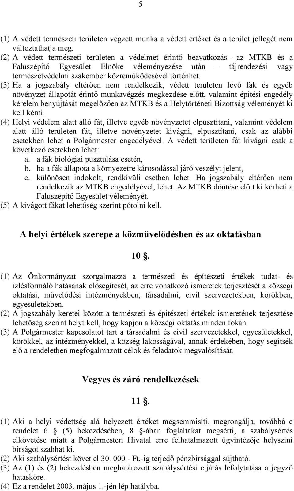 (3) Ha a jogszabály eltérően nem rendelkezik, védett területen lévő fák és egyéb növényzet állapotát érintő munkavégzés megkezdése előtt, valamint építési engedély kérelem benyújtását megelőzően az