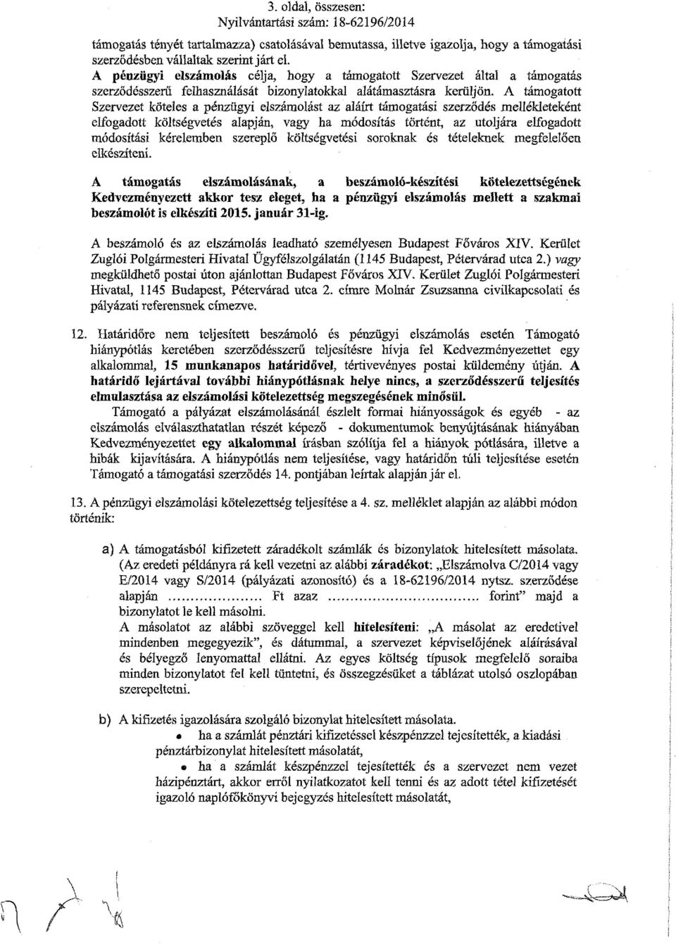 A támogatott Szervezet köteles a pénzügyi elszámolást az aláírt támogatási szerződés mellékleteként elfogadott költségvetés alapján, vagy ha módosítás történt, az utoljára elfogadott módosítási