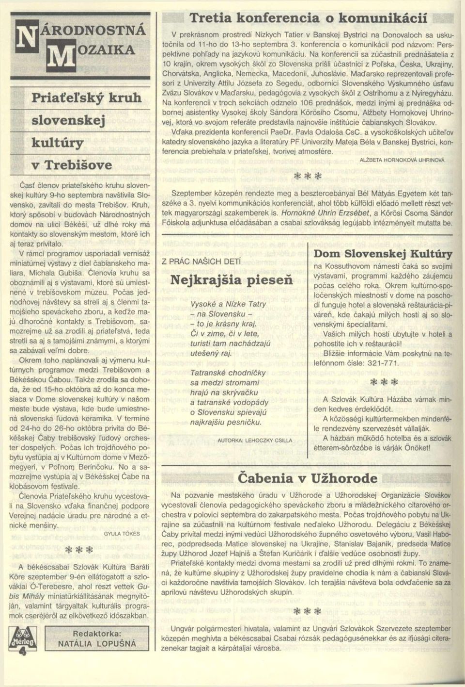 V rámci programov usporiadali vernisáz miniatúrnej vystavy z diel cabianskeho maliara, Michala Gubisa. Clenovia kruhu sa oboznámili aj s vystavami, ktoré sú umiestnené v trebisovskom múzeu.