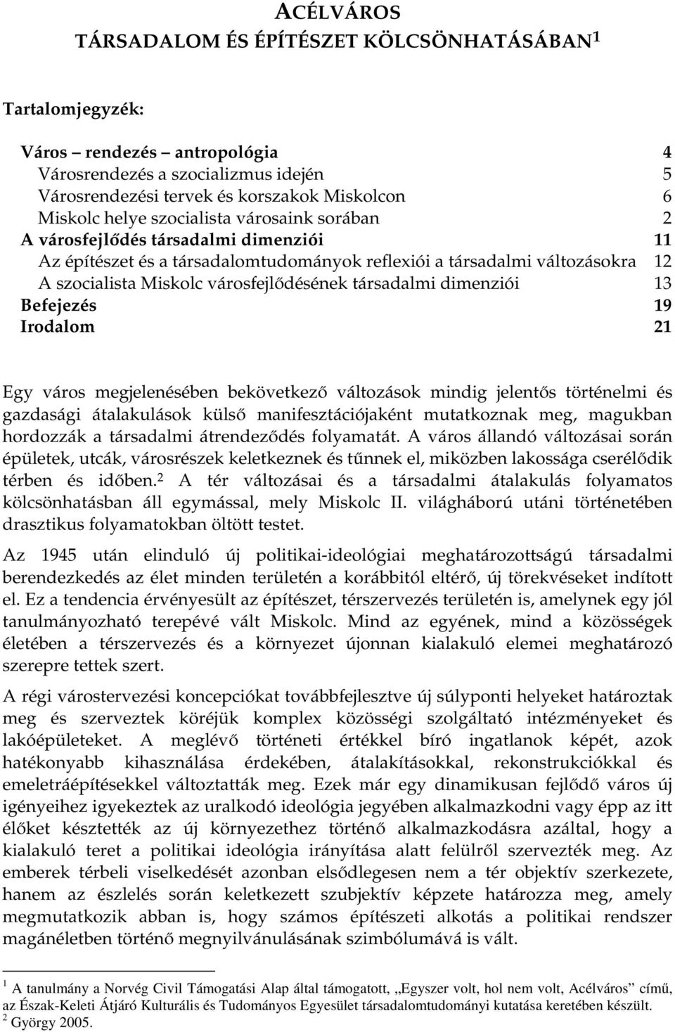 társadalmi dimenziói 13 Befejezés 19 Irodalom 21 Egy város megjelenésében bekövetkező változások mindig jelentős történelmi és gazdasági átalakulások külső manifesztációjaként mutatkoznak meg,