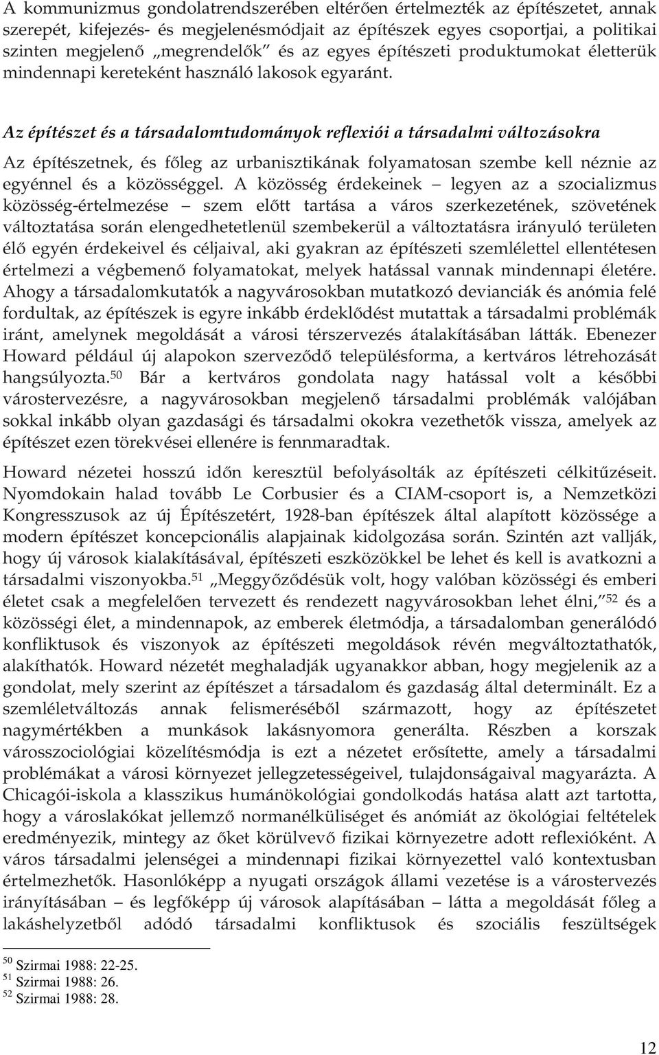 Az építészet és a társadalomtudományok reflexiói a társadalmi változásokra Az építészetnek, és főleg az urbanisztikának folyamatosan szembe kell néznie az egyénnel és a közösséggel.