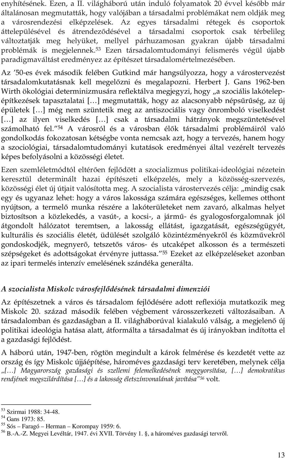 is megjelennek. 53 Ezen társadalomtudományi felismerés végül újabb paradigmaváltást eredményez az építészet társadalomértelmezésében.