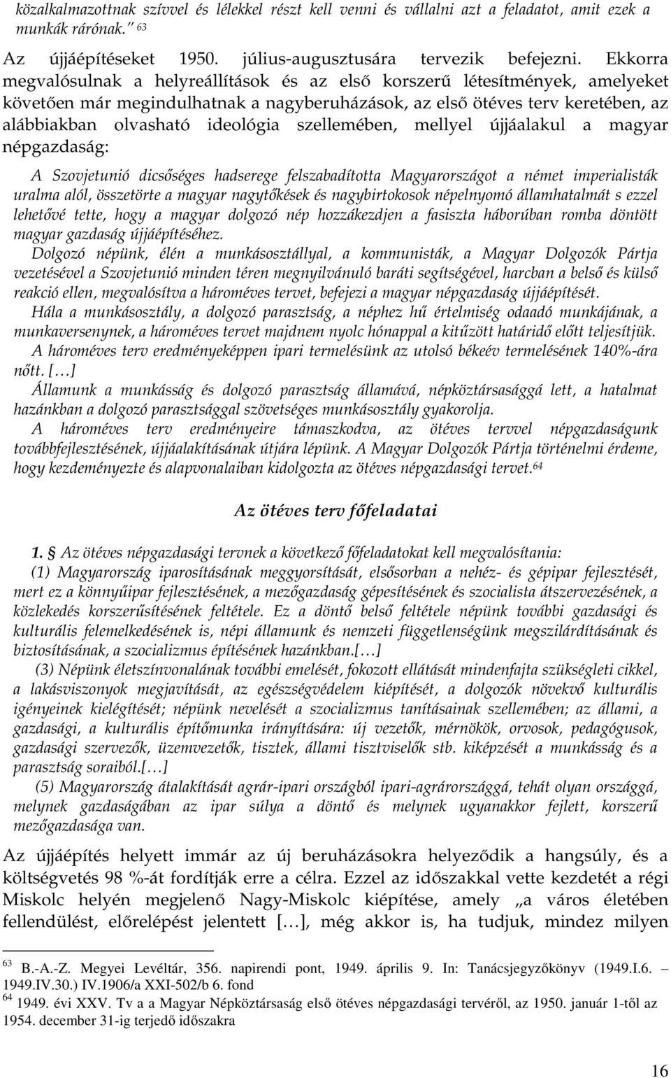 szellemében, mellyel újjáalakul a magyar népgazdaság: A Szovjetunió dicsőséges hadserege felszabadította Magyarországot a német imperialisták uralma alól, összetörte a magyar nagytőkések és