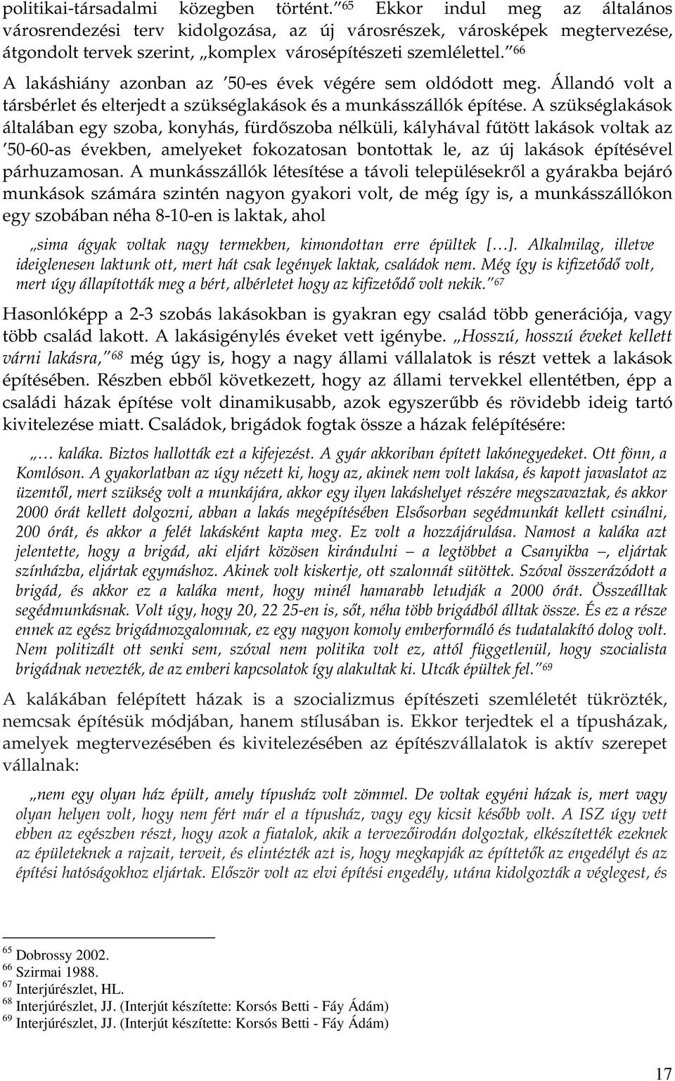 66 A lakáshiány azonban az 50-es évek végére sem oldódott meg. Állandó volt a társbérlet és elterjedt a szükséglakások és a munkásszállók építése.