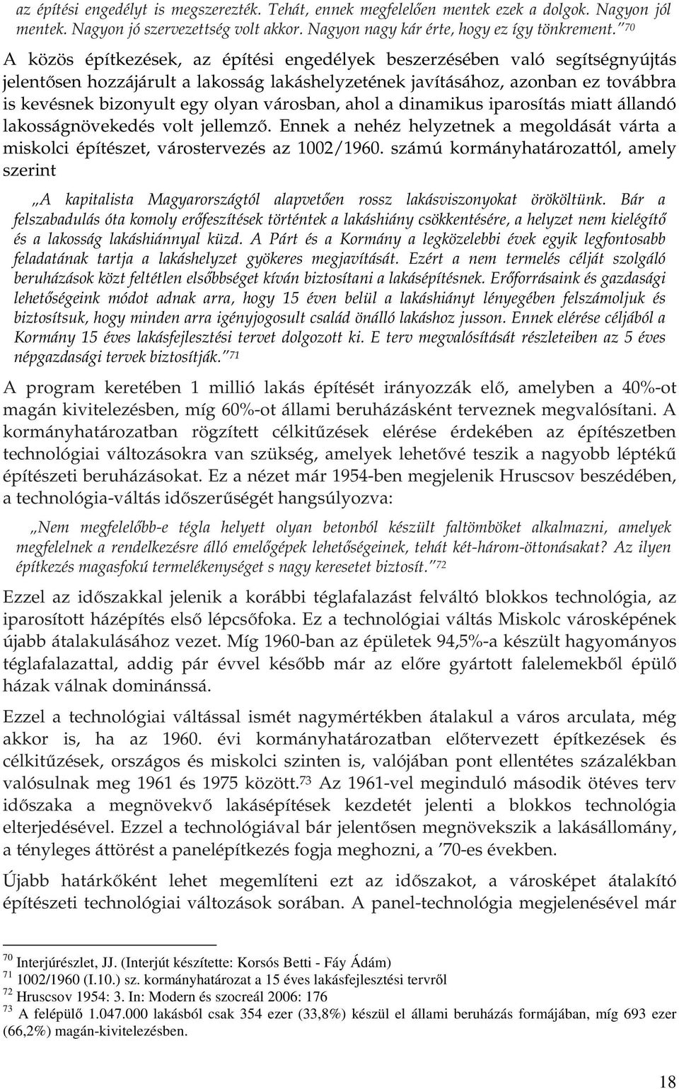 városban, ahol a dinamikus iparosítás miatt állandó lakosságnövekedés volt jellemző. Ennek a nehéz helyzetnek a megoldását várta a miskolci építészet, várostervezés az 1002/1960.