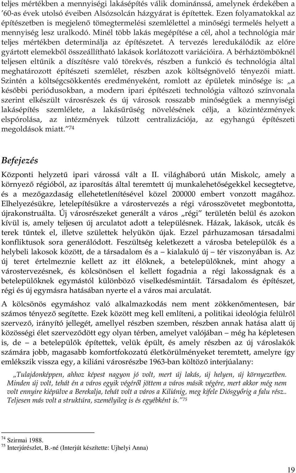 Minél több lakás megépítése a cél, ahol a technológia már teljes mértékben determinálja az építészetet.