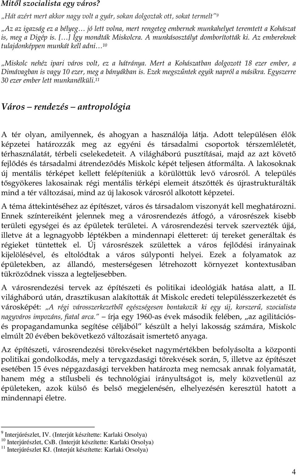 [ ] Így mondták Miskolcra. A munkásosztályt domborították ki. Az embereknek tulajdonképpen munkát kell adni 10 Miskolc nehéz ipari város volt, ez a hátránya.