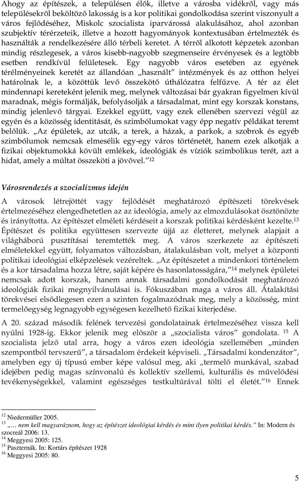 A térről alkotott képzetek azonban mindig részlegesek, a város kisebb-nagyobb szegmenseire érvényesek és a legtöbb esetben rendkívül felületesek.