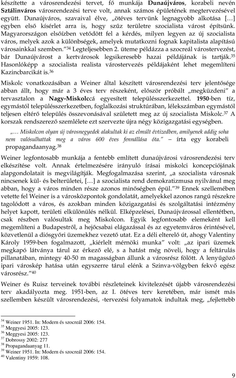 Magyarországon elsőízben vetődött fel a kérdés, milyen legyen az új szocialista város, melyek azok a különbségek, amelyek mutatkozni fognak kapitalista alapítású városainkkal szemben.