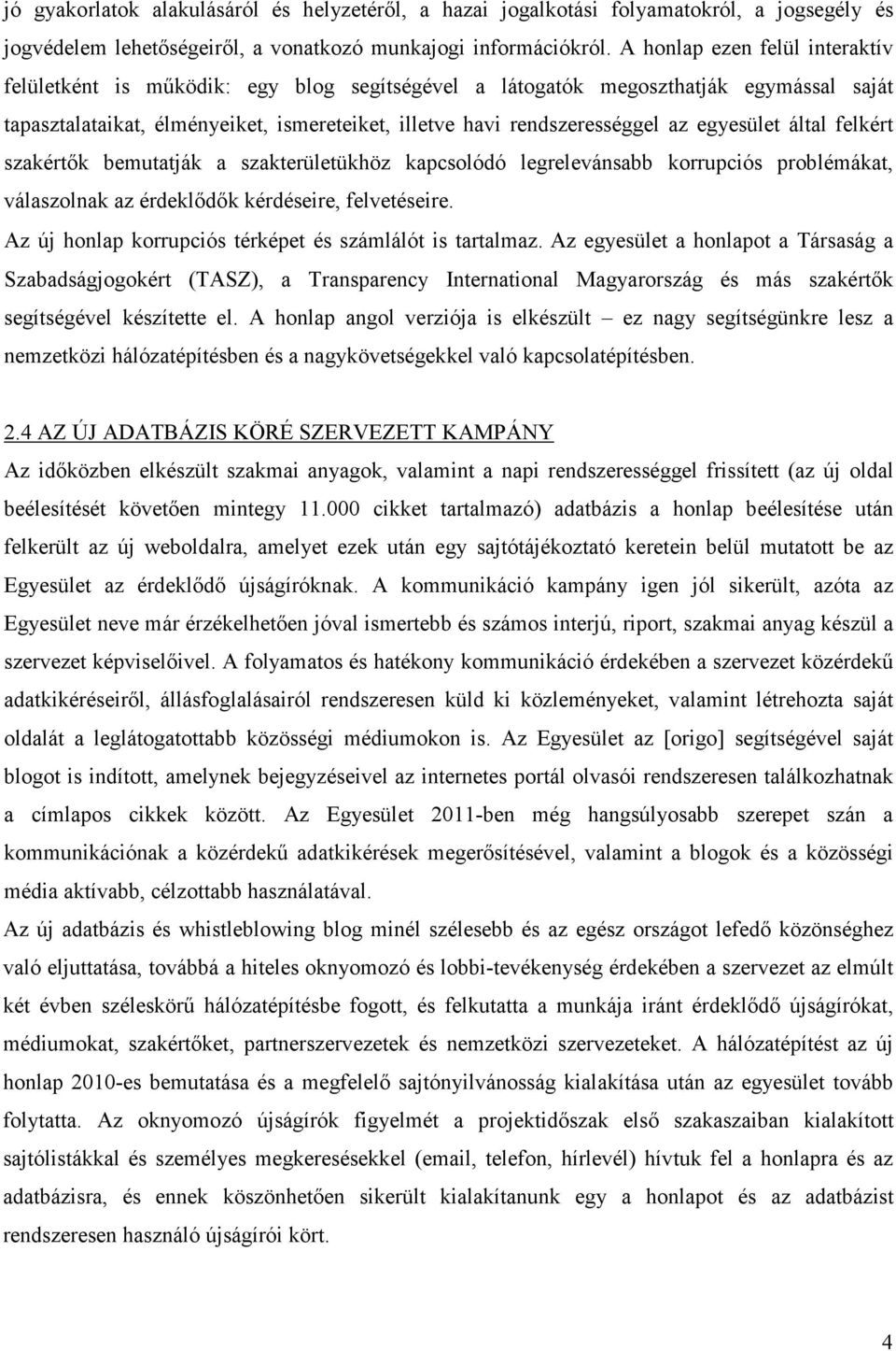 egyesület által felkért szakértık bemutatják a szakterületükhöz kapcsolódó legrelevánsabb korrupciós problémákat, válaszolnak az érdeklıdık kérdéseire, felvetéseire.