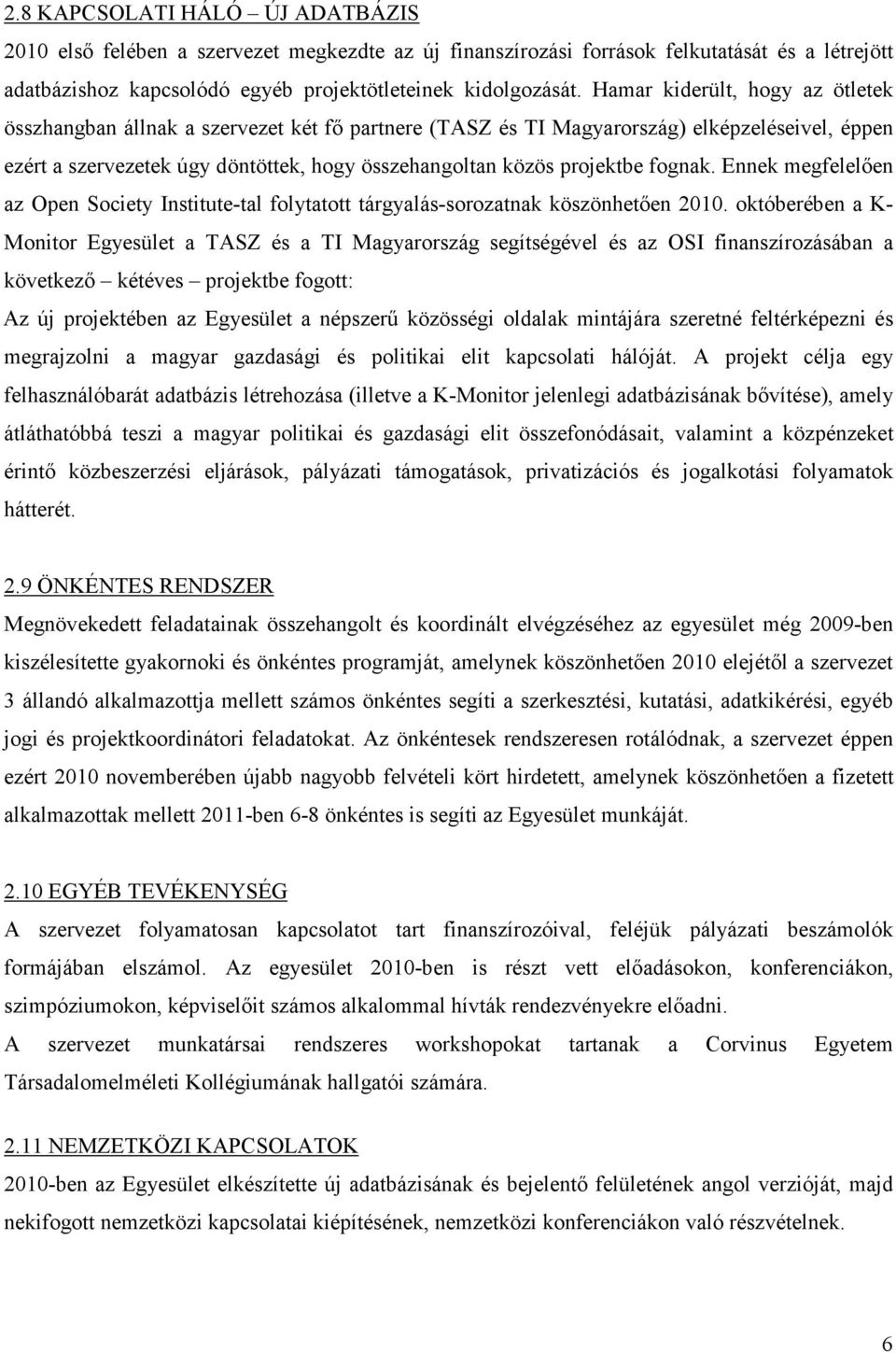 fognak. Ennek megfelelıen az Open Society Institute-tal folytatott tárgyalás-sorozatnak köszönhetıen 2010.