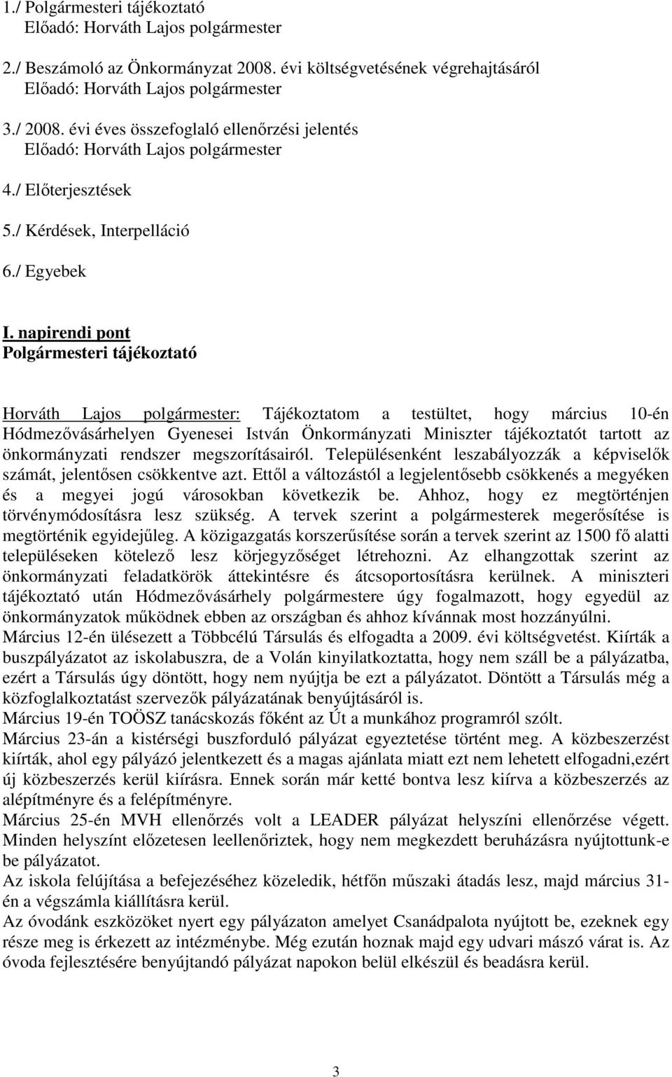 napirendi pont Polgármesteri tájékoztató Horváth Lajos polgármester: Tájékoztatom a testültet, hogy március 10-én Hódmezıvásárhelyen Gyenesei István Önkormányzati Miniszter tájékoztatót tartott az