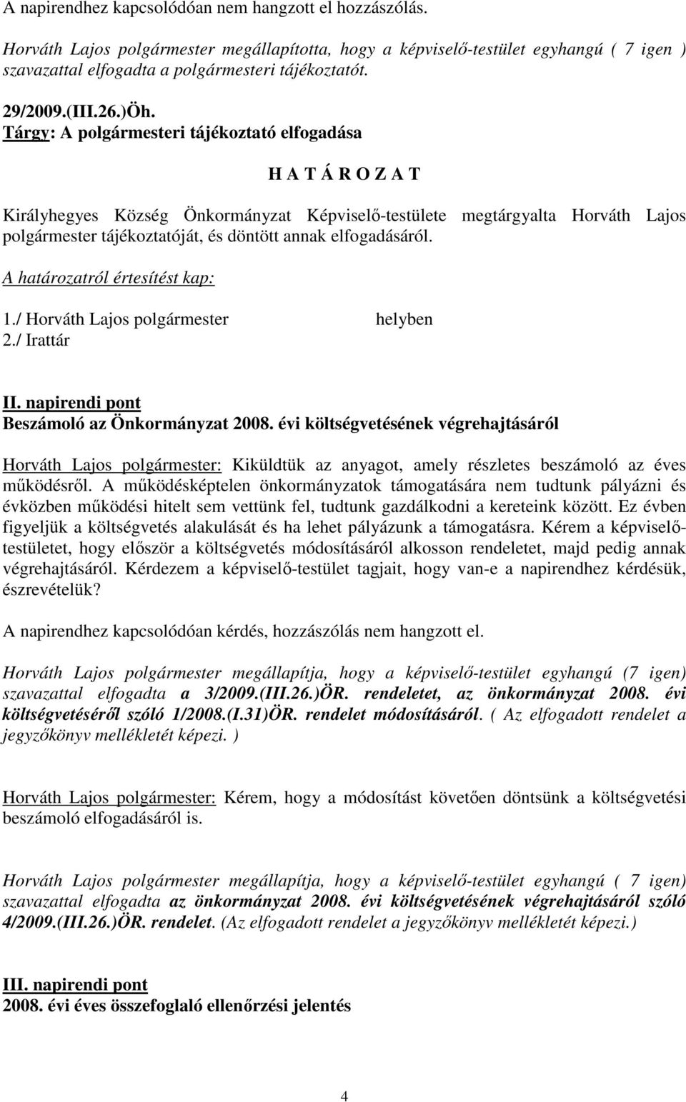 Tárgy: A polgármesteri tájékoztató elfogadása H A T Á R O Z A T Királyhegyes Község Önkormányzat Képviselı-testülete megtárgyalta Horváth Lajos polgármester tájékoztatóját, és döntött annak