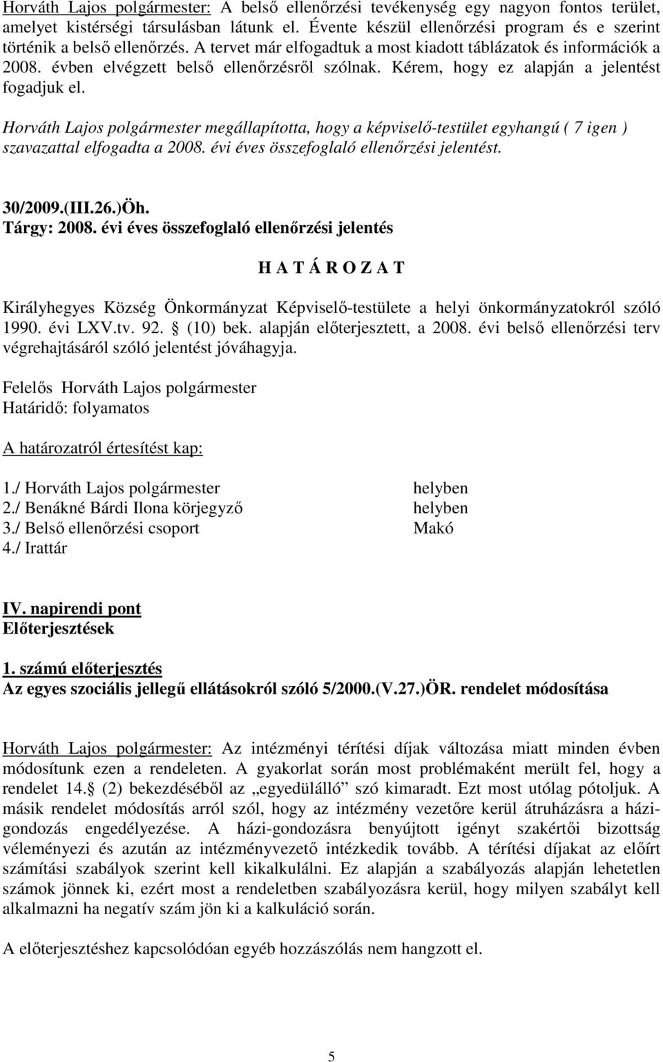 Kérem, hogy ez alapján a jelentést fogadjuk el. Horváth Lajos polgármester megállapította, hogy a -testület egyhangú ( 7 igen ) szavazattal elfogadta a 2008.