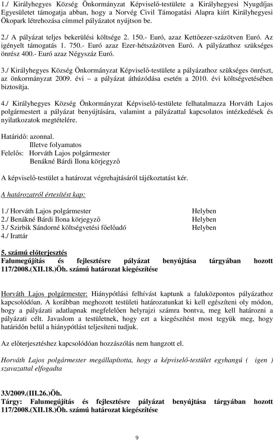 A pályázathoz szükséges önrész 400.- Euró azaz Négyszáz Euró. 3./ Királyhegyes Község Önkormányzat Képviselı-testülete a pályázathoz szükséges önrészt, az önkormányzat 2009.