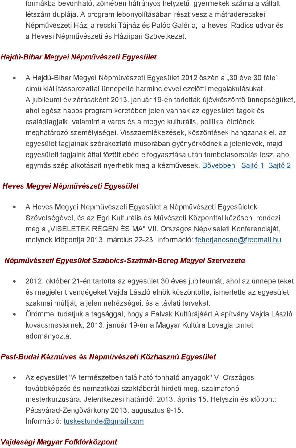 Hajdú-Bihar Megyei Népművészeti Egyesület A Hajdú-Bihar Megyei Népművészeti Egyesület 2012 őszén a 30 éve 30 féle című kiállítássorozattal ünnepelte harminc évvel ezelőtti megalakulásukat.