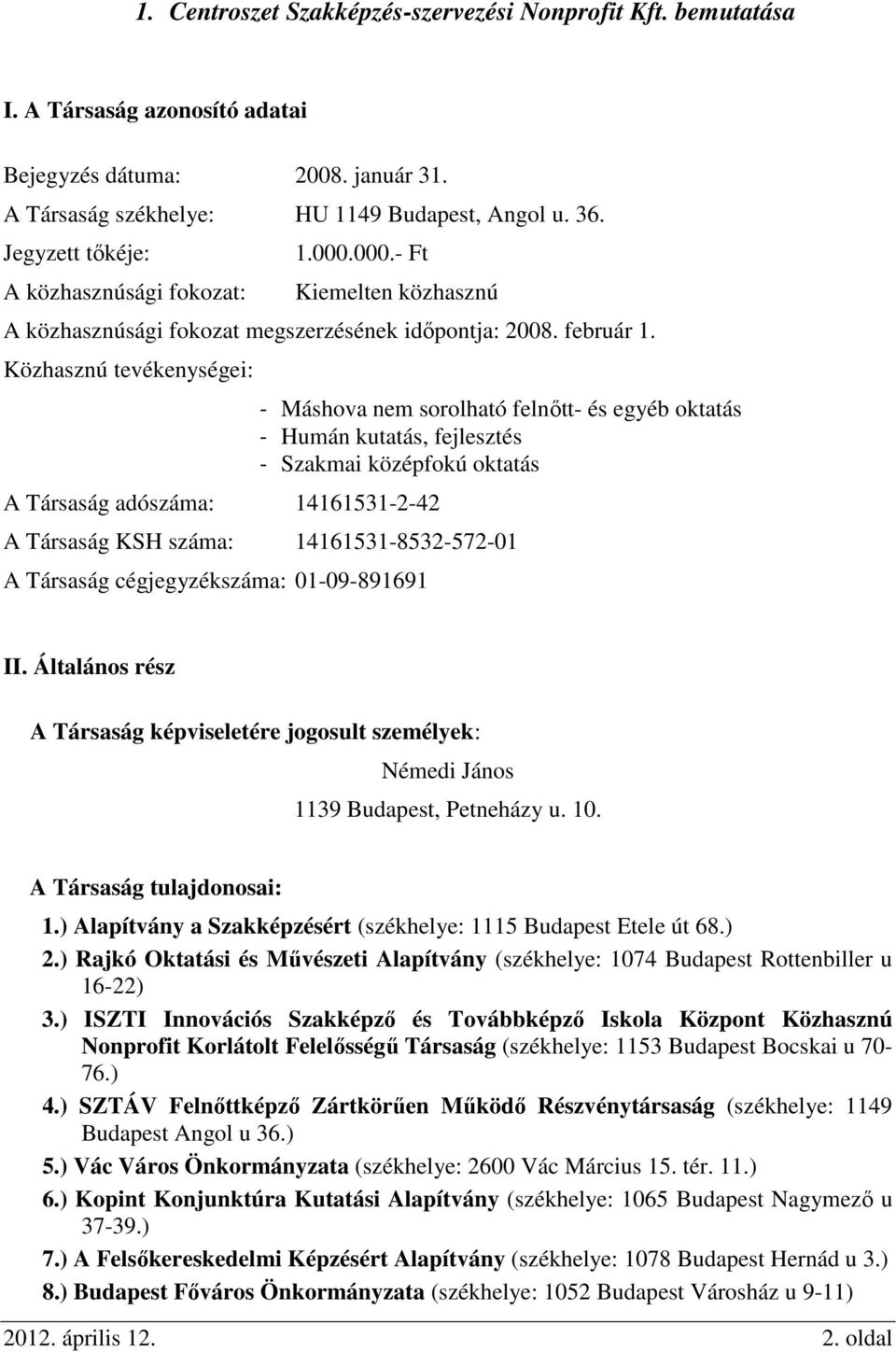 Közhasznú tevékenységei: A Társaság adószáma: 14161531-2-42 - Máshova nem sorolható felnőtt- és egyéb oktatás - Humán kutatás, fejlesztés - Szakmai középfokú oktatás A Társaság KSH száma: