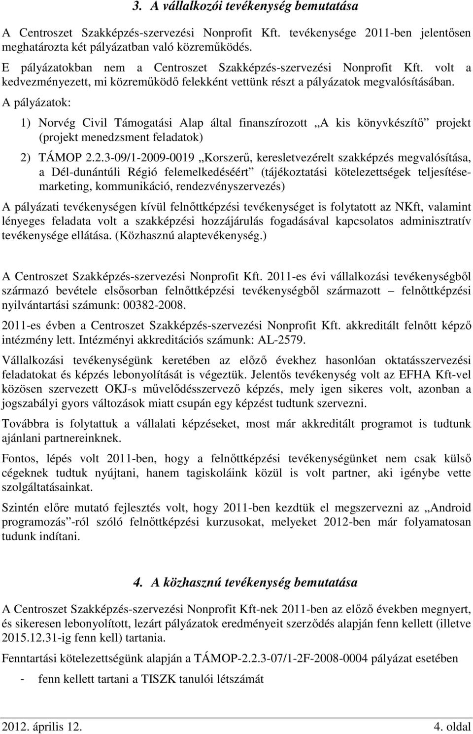 A pályázatok: 1) Norvég Civil Támogatási Alap által finanszírozott A kis könyvkészítő projekt (projekt menedzsment feladatok) 2)