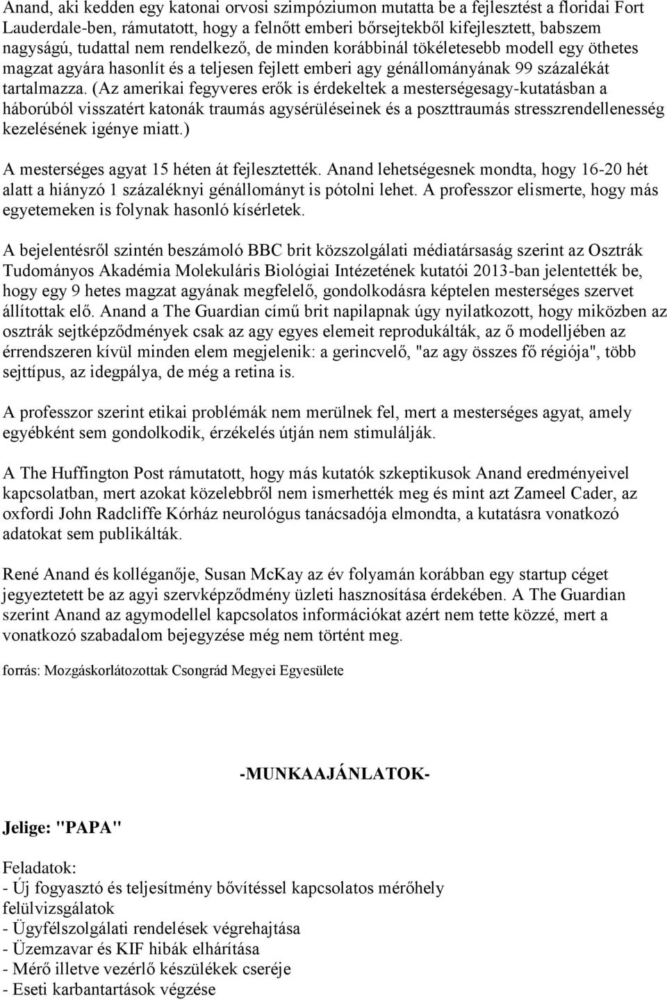 (Az amerikai fegyveres erők is érdekeltek a mesterségesagy-kutatásban a háborúból visszatért katonák traumás agysérüléseinek és a poszttraumás stresszrendellenesség kezelésének igénye miatt.