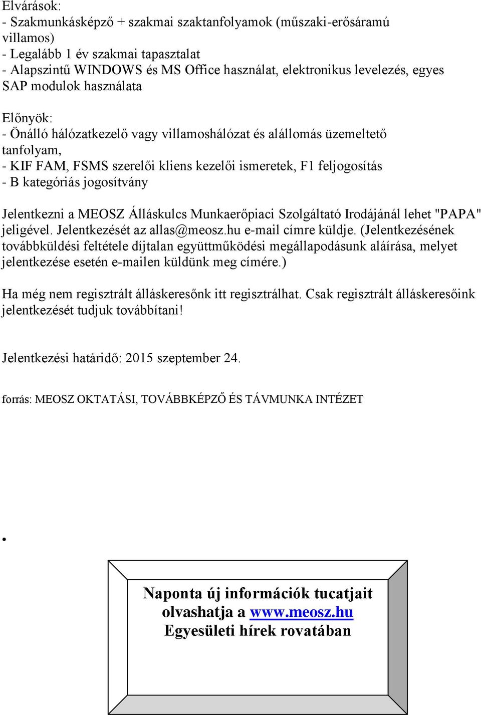 jogosítvány Jelentkezni a MEOSZ Álláskulcs Munkaerőpiaci Szolgáltató Irodájánál lehet "PAPA" jeligével. Jelentkezését az allas@meosz.hu e-mail címre küldje.