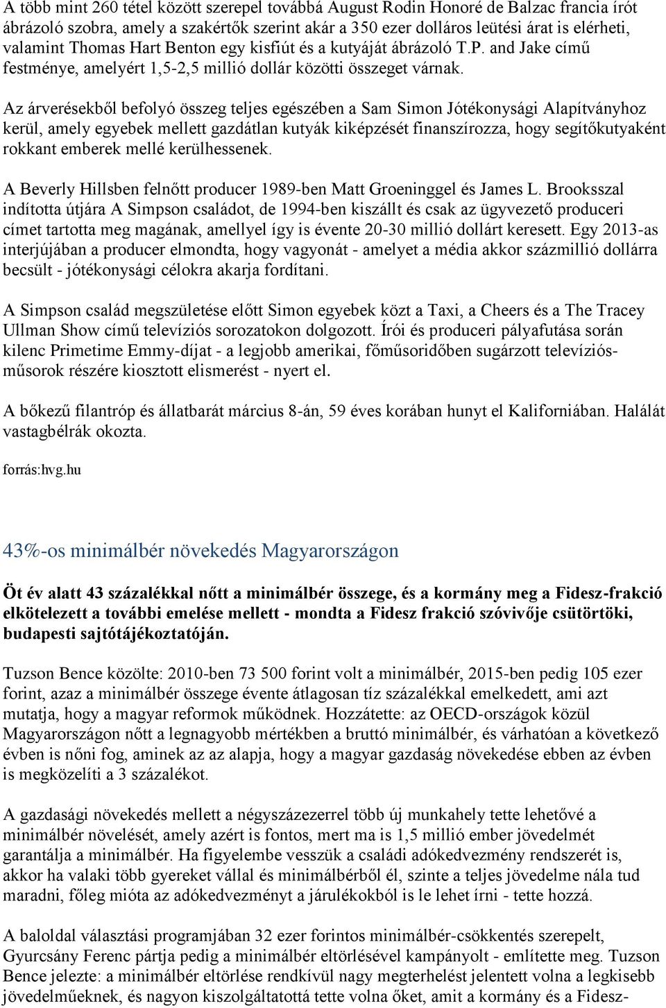 Az árverésekből befolyó összeg teljes egészében a Sam Simon Jótékonysági Alapítványhoz kerül, amely egyebek mellett gazdátlan kutyák kiképzését finanszírozza, hogy segítőkutyaként rokkant emberek