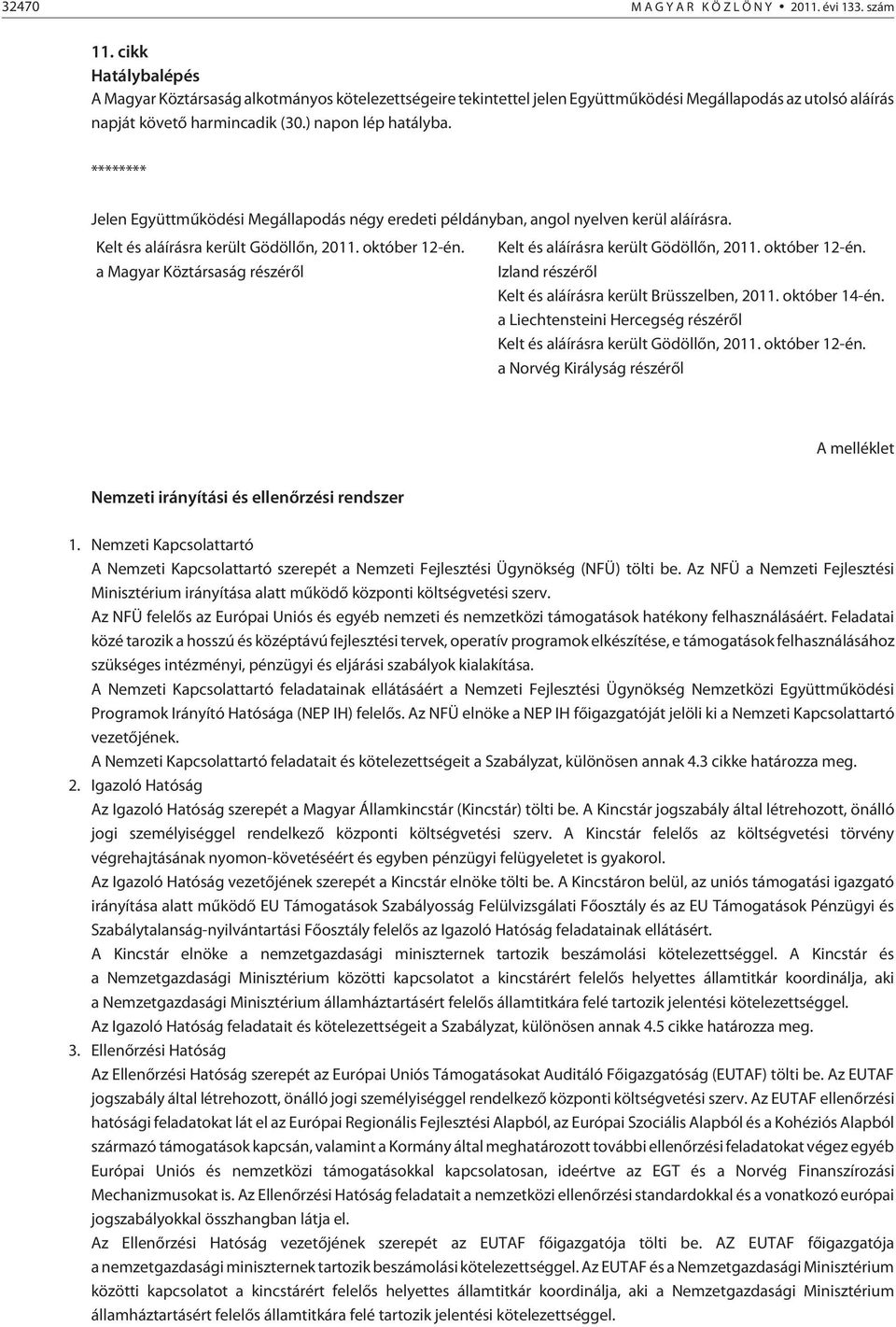 ******** Jelen Együttmûködési Megállapodás négy eredeti példányban, angol nyelven kerül aláírásra. Kelt és aláírásra került Gödöllõn, 2011. október 12-én.