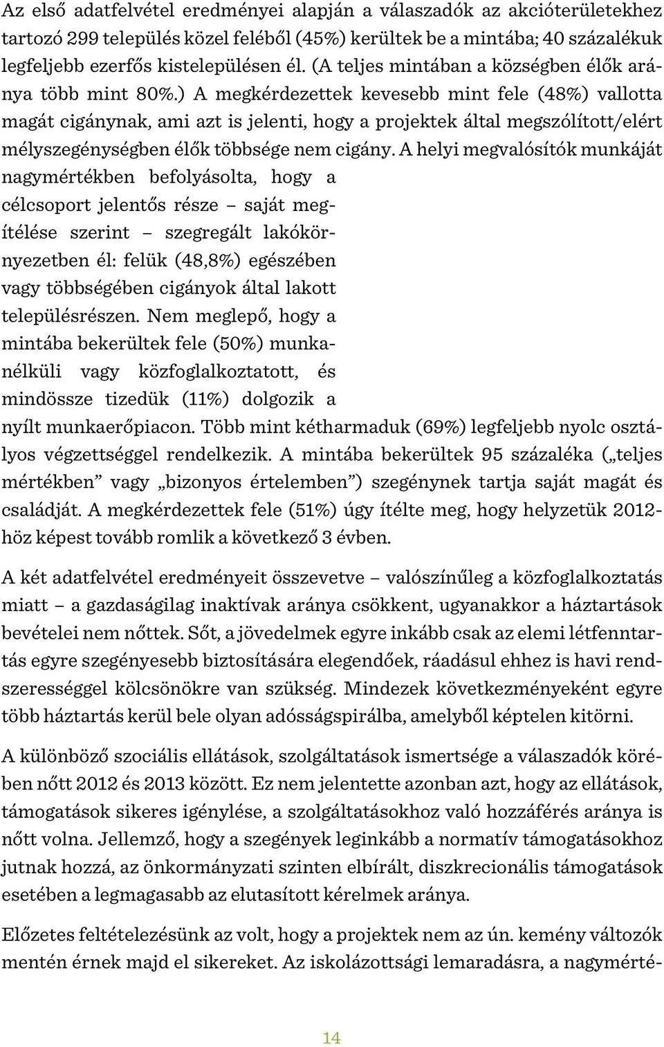 ) A megkérdezettek kevesebb mint fele (48%) vallotta magát cigánynak, ami azt is jelenti, hogy a projektek által megszólított/elért mélyszegénységben élők többsége nem cigány.