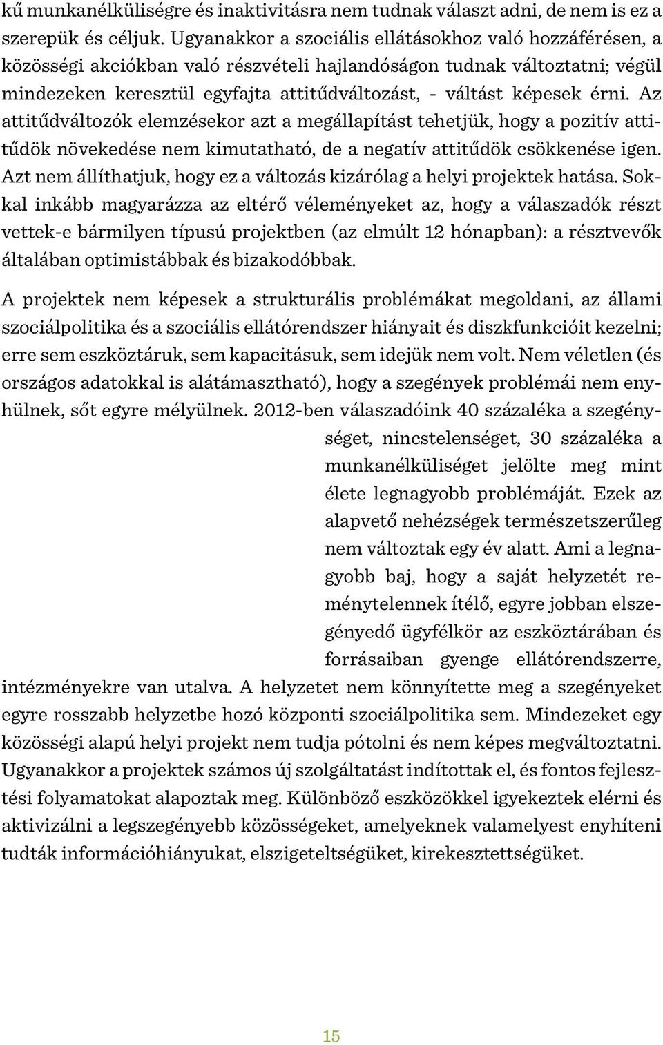 érni. Az attitűdváltozók elemzésekor azt a megállapítást tehetjük, hogy a pozitív attitűdök növekedése nem kimutatható, de a negatív attitűdök csökkenése igen.