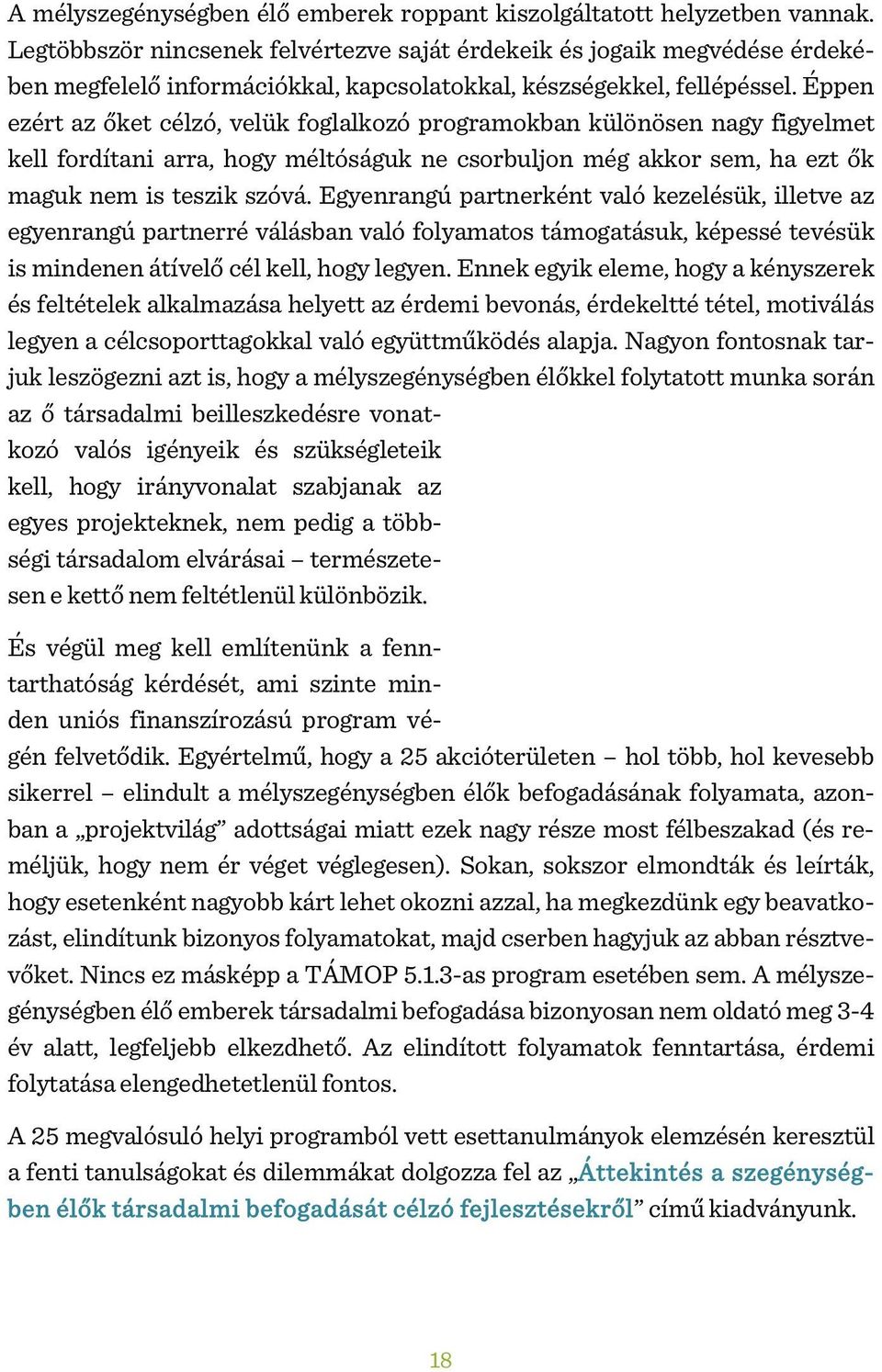 Éppen ezért az őket célzó, velük foglalkozó programokban különösen nagy figyelmet kell fordítani arra, hogy méltóságuk ne csorbuljon még akkor sem, ha ezt ők maguk nem is teszik szóvá.