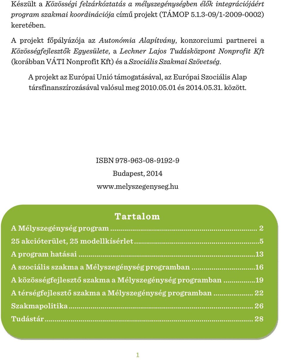 Szövetség. A projekt az Európai Unió támogatásával, az Európai Szociális Alap társfinanszírozásával valósul meg 2010.05.01 és 2014.05.31. között. ISBN 978-963-08-9192-9 Budapest, 2014 www.