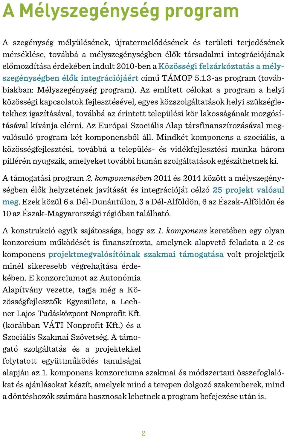 Az említett célokat a program a helyi közösségi kapcsolatok fejlesztésével, egyes közszolgáltatások helyi szükségletekhez igazításával, továbbá az érintett települési kör lakosságának mozgósításával