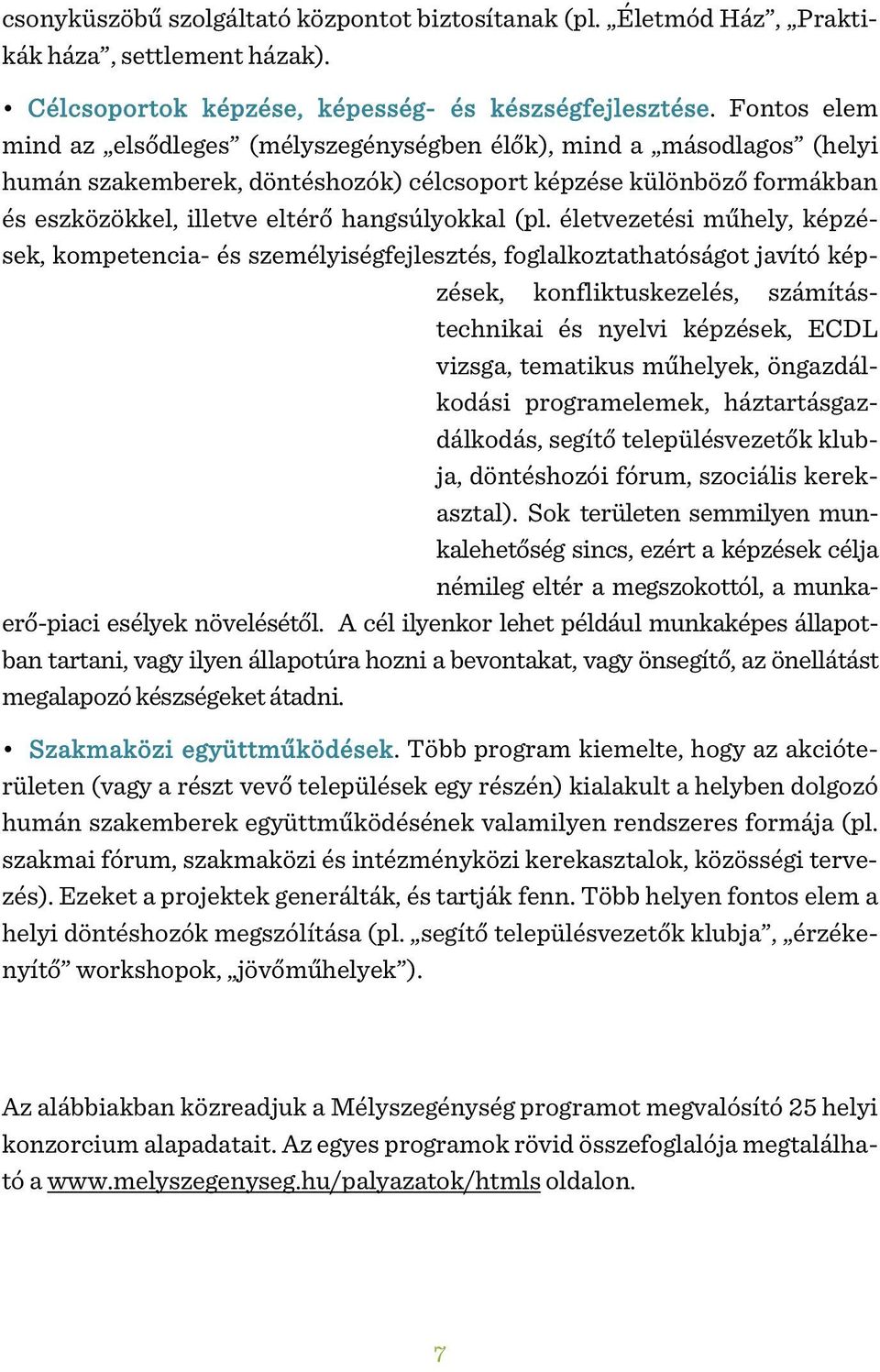 (pl. életvezetési műhely, képzések, kompetencia- és személyiségfejlesztés, foglalkoztathatóságot javító képzések, konfliktuskezelés, számítástechnikai és nyelvi képzések, ECDL vizsga, tematikus