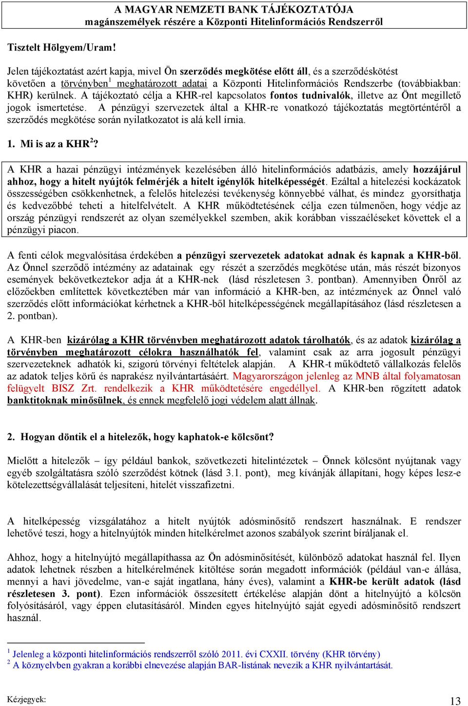 követően a törvényben 1 meghatározott adatai a Központi Hitelinformációs Rendszerbe (továbbiakban: KHR) kerülnek.