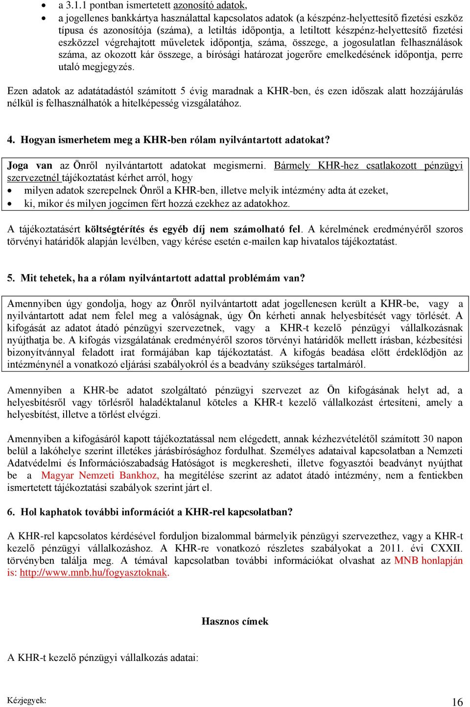 letiltott készpénz-helyettesítő fizetési eszközzel végrehajtott műveletek időpontja, száma, összege, a jogosulatlan felhasználások száma, az okozott kár összege, a bírósági határozat jogerőre