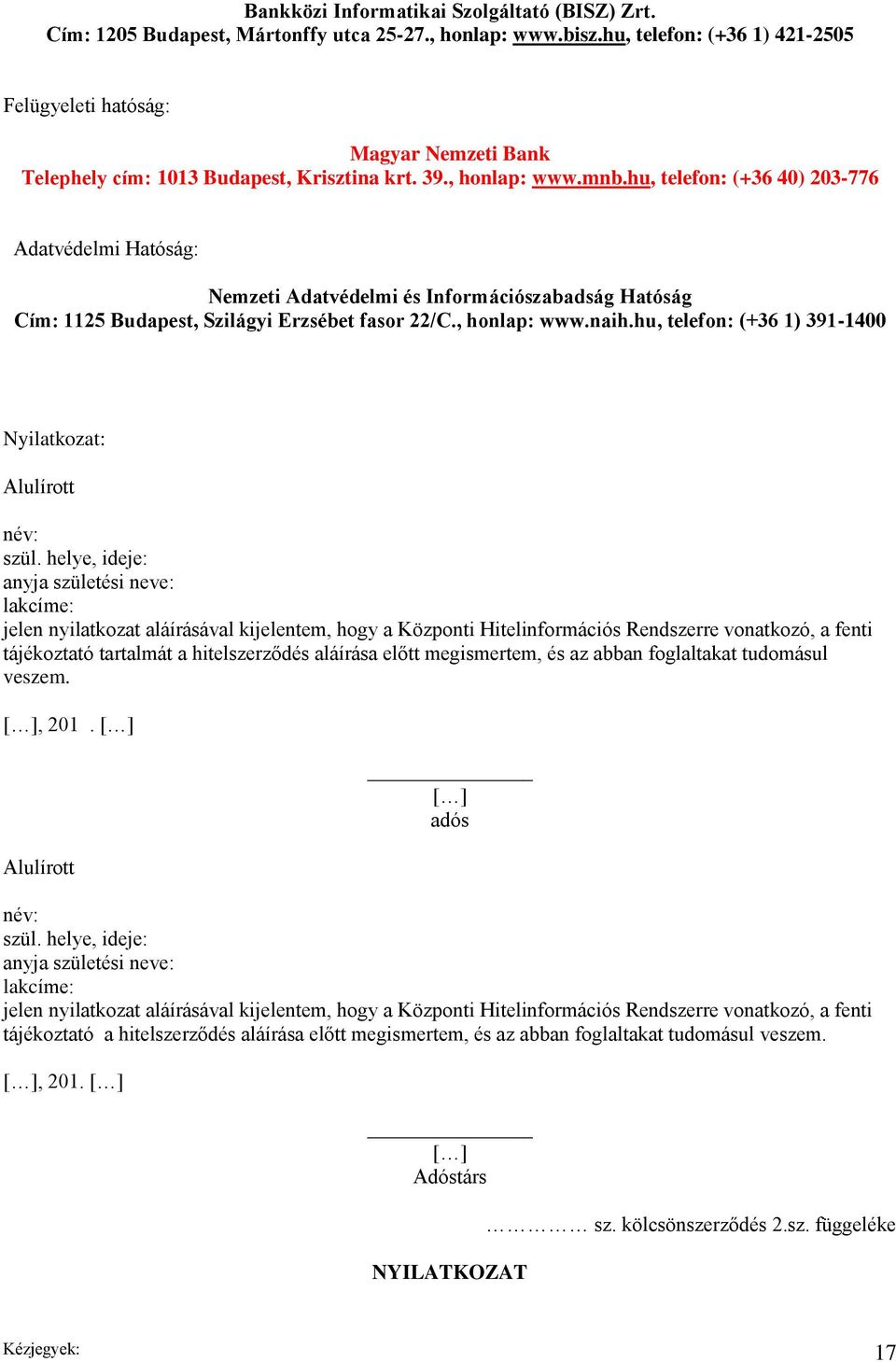 hu, telefon: (+36 40) 203-776 Adatvédelmi Hatóság: Nemzeti Adatvédelmi és Információszabadság Hatóság Cím: 1125 Budapest, Szilágyi Erzsébet fasor 22/C., honlap: www.naih.