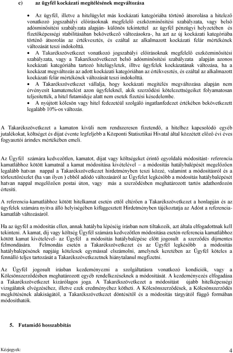 új kockázati kategóriába történő átsorolás az értékvesztés, és ezáltal az alkalmazott kockázati felár mértékének változását teszi indokolttá.