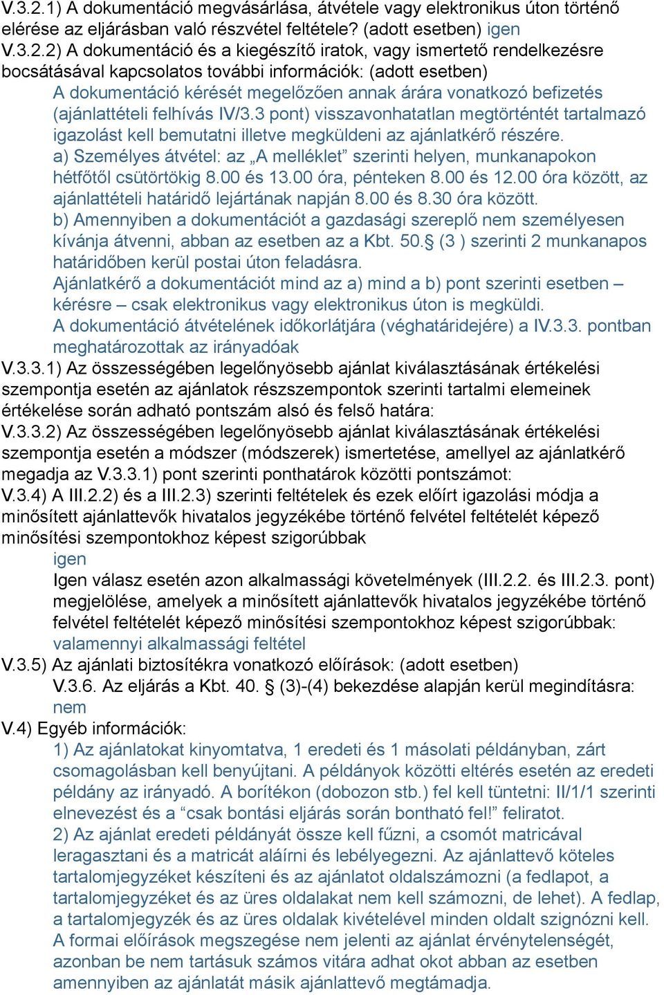 (adott esetben) igen 2) A dokumentáció és a kiegészítő iratok, vagy ismertető rendelkezésre bocsátásával kapcsolatos további információk: (adott esetben) A dokumentáció kérését megelőzően annak árára