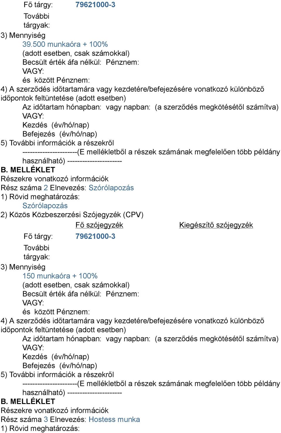 feltüntetése (adott esetben) Az időtartam hónapban: vagy napban: (a szerződés megkötésétől számítva) Kezdés (év/hó/nap) Befejezés (év/hó/nap) 5) További információk a részekről