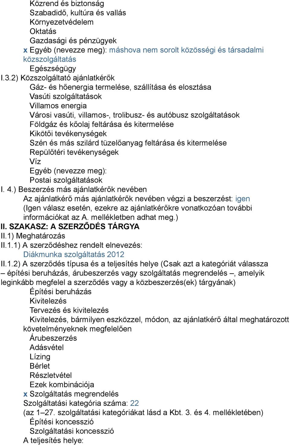 kőolaj feltárása és kitermelése Kikötői tevékenységek Szén és más szilárd tüzelőanyag feltárása és kitermelése Repülőtéri tevékenységek Víz Egyéb (nevezze meg): Postai szolgáltatások I. 4.