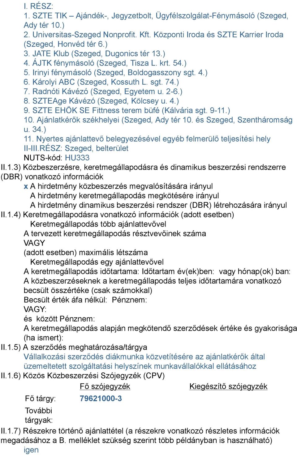 Radnóti Kávézó (Szeged, Egyetem u. 2-6.) 8. SZTEAge Kávézó (Szeged, Kölcsey u. 4.) 9. SZTE EHÖK SE Fittness terem büfé (Kálvária sgt. 9-11.) 10. Ajánlatkérők székhelyei (Szeged, Ady tér 10.