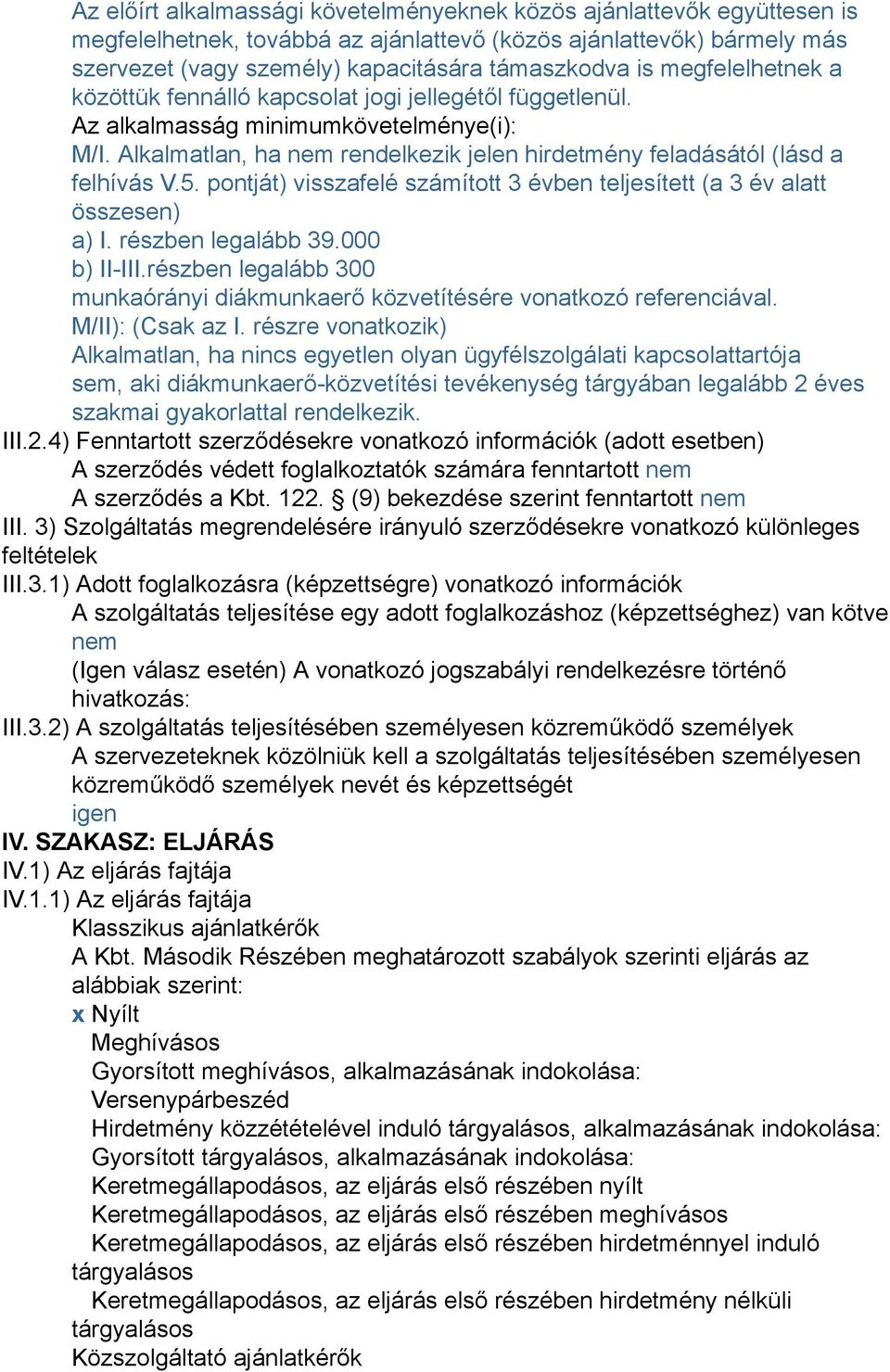 pontját) visszafelé számított 3 évben teljesített (a 3 év alatt összesen) a) I. részben legalább 39.000 b) II-III.részben legalább 300 munkaórányi diákmunkaerő közvetítésére vonatkozó referenciával.