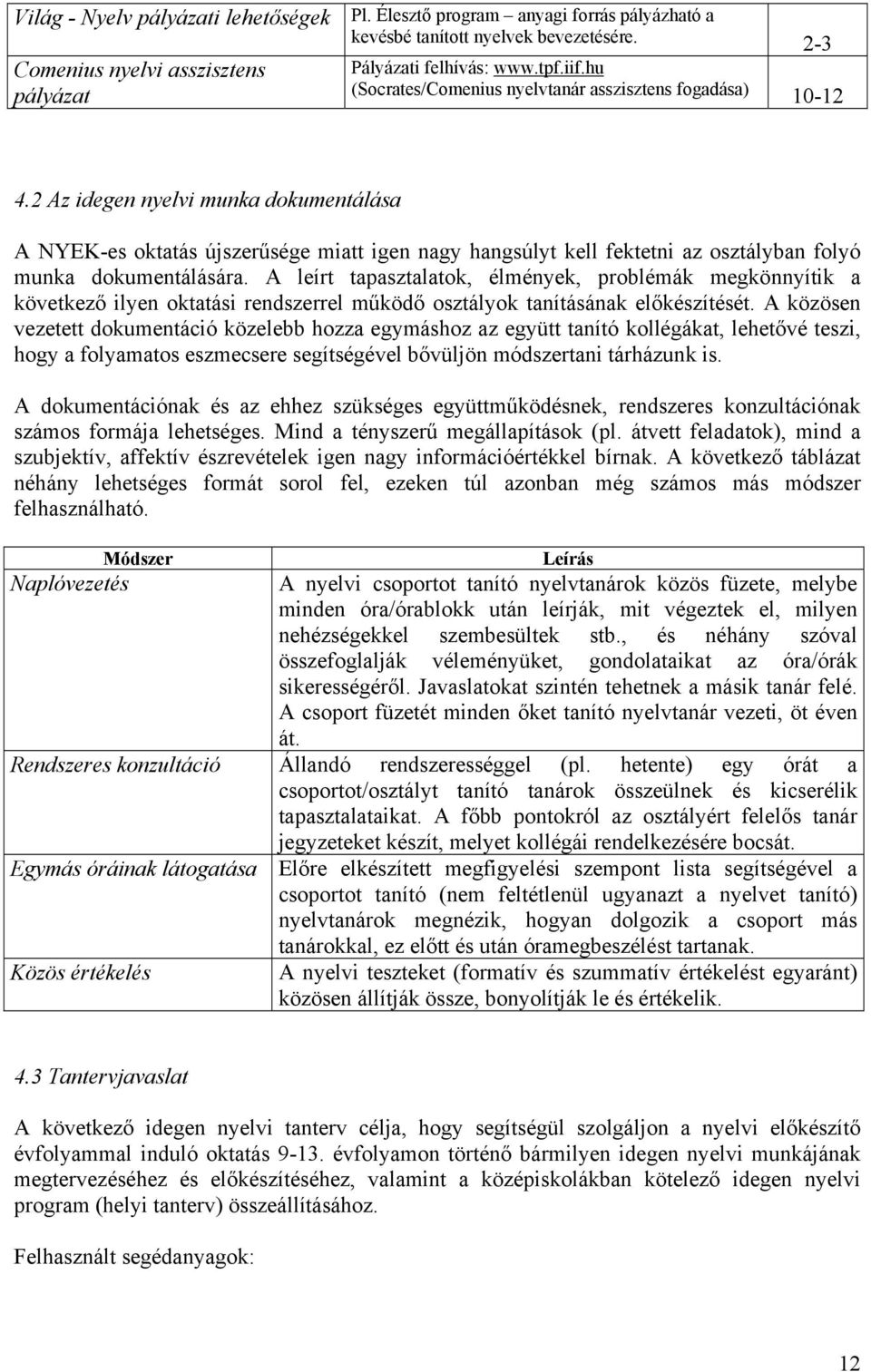 2 Az idegen nyelvi munka dokumentálása A NYEK-es oktatás újszerűsége miatt igen nagy hangsúlyt kell fektetni az osztályban folyó munka dokumentálására.