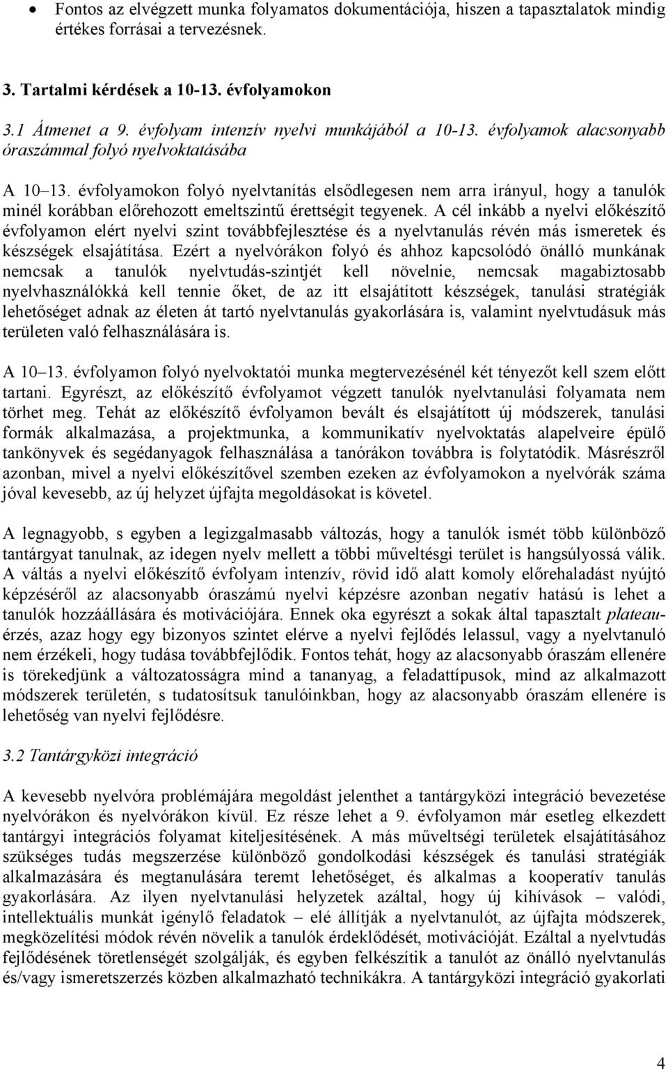 évfolyamokon folyó nyelvtanítás elsődlegesen nem arra irányul, hogy a tanulók minél korábban előrehozott emeltszintű érettségit tegyenek.