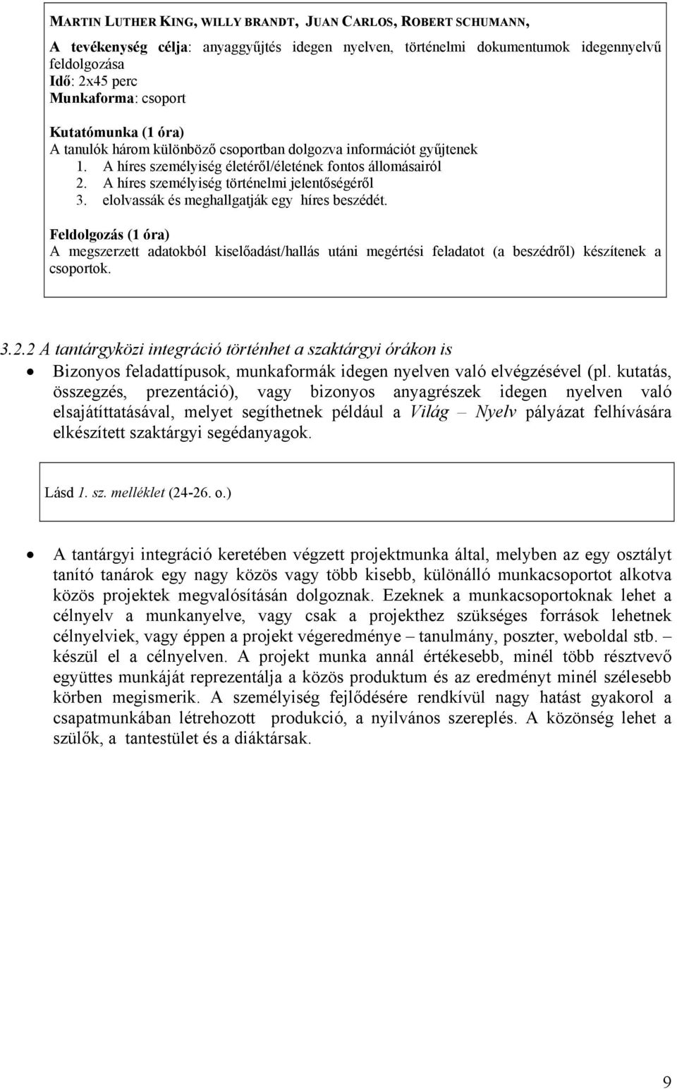 elolvassák és meghallgatják egy híres beszédét. Feldolgozás (1 óra) A megszerzett adatokból kiselőadást/hallás utáni megértési feladatot (a beszédről) készítenek a csoportok. 3.2.