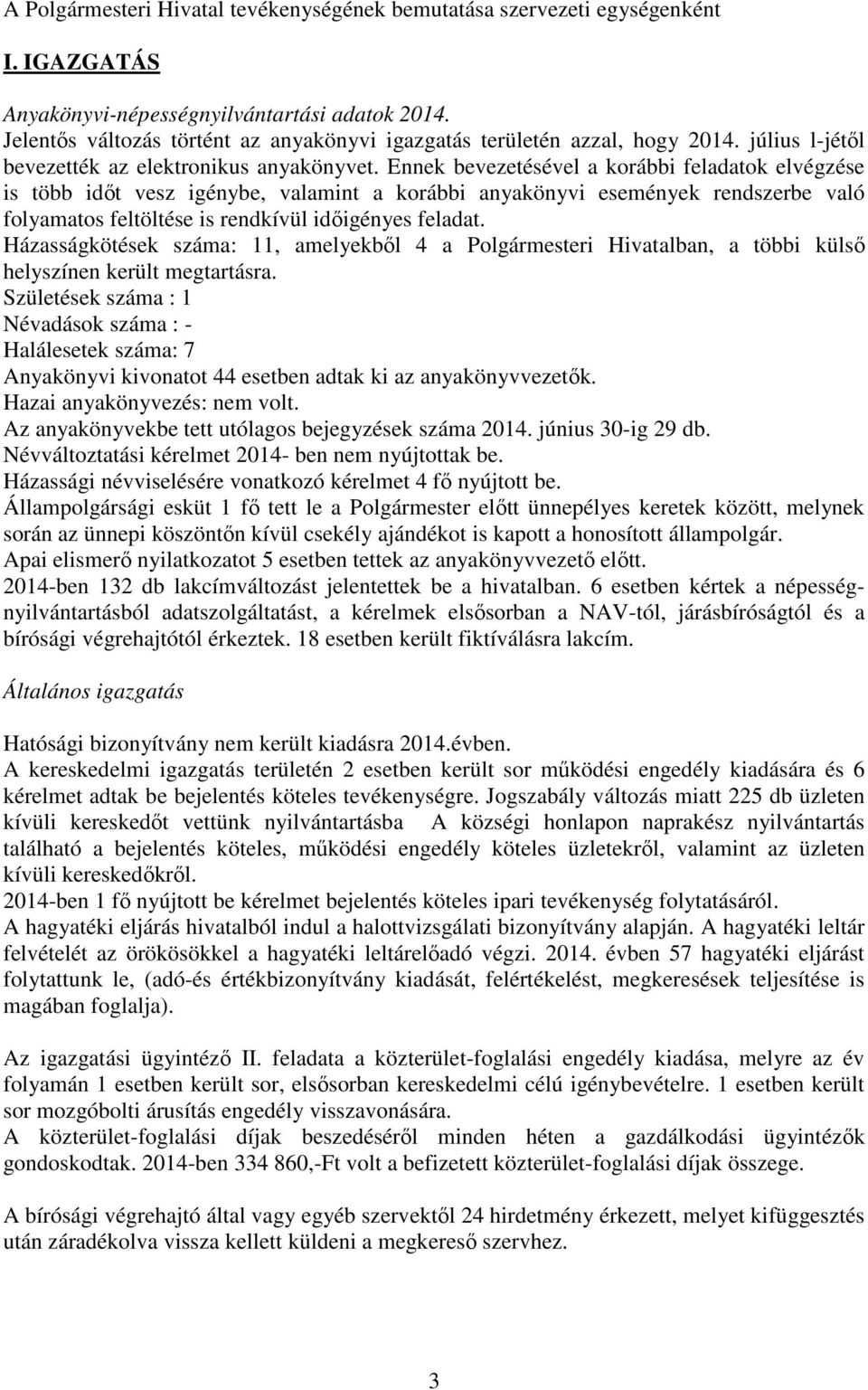 Ennek bevezetésével a korábbi feladatok elvégzése is több idıt vesz igénybe, valamint a korábbi anyakönyvi események rendszerbe való folyamatos feltöltése is rendkívül idıigényes feladat.