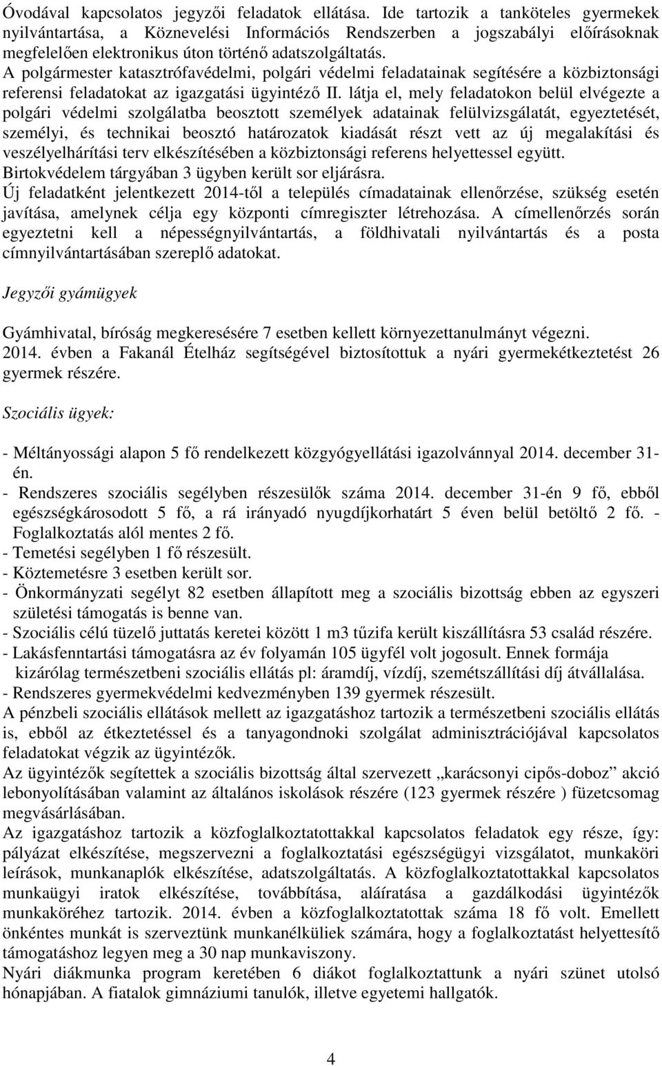 A polgármester katasztrófavédelmi, polgári védelmi feladatainak segítésére a közbiztonsági referensi feladatokat az igazgatási ügyintézı II.