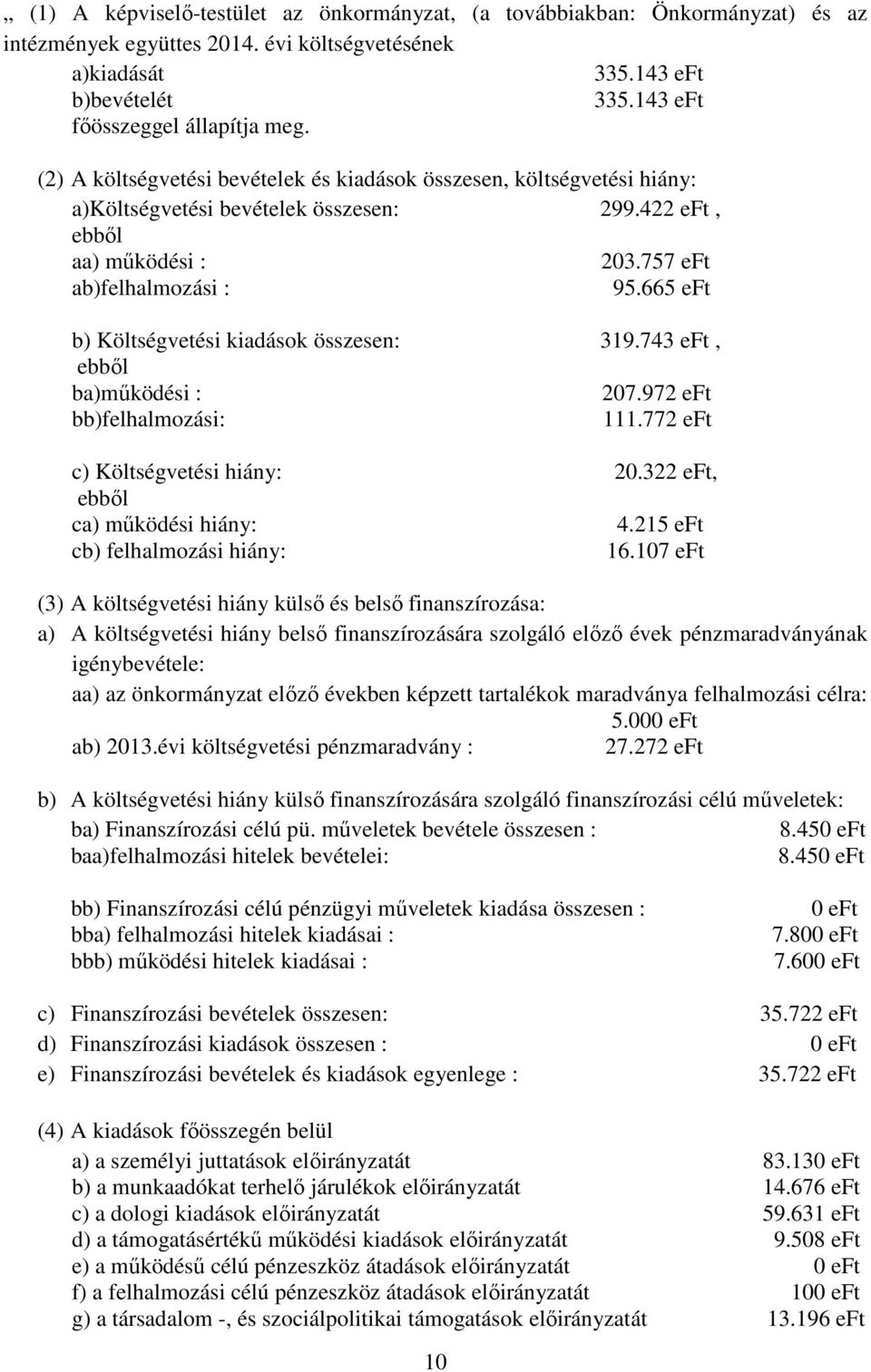 665 eft b) Költségvetési kiadások összesen: 319.743 eft, ebből ba)működési : 207.972 eft bb)felhalmozási: 111.772 eft c) Költségvetési hiány: 20.322 eft, ebből ca) működési hiány: 4.