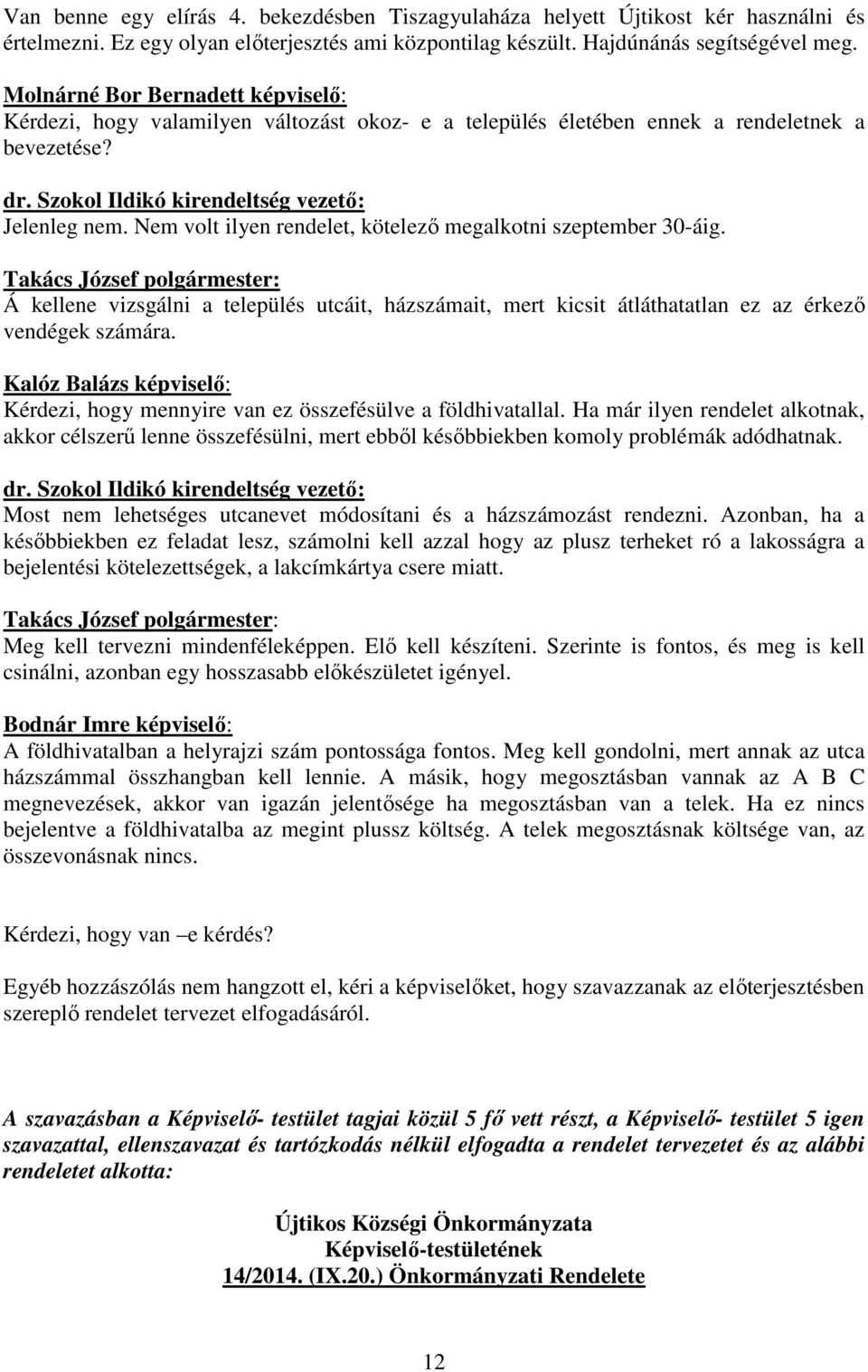 Nem volt ilyen rendelet, kötelező megalkotni szeptember 30-áig. Á kellene vizsgálni a település utcáit, házszámait, mert kicsit átláthatatlan ez az érkező vendégek számára.