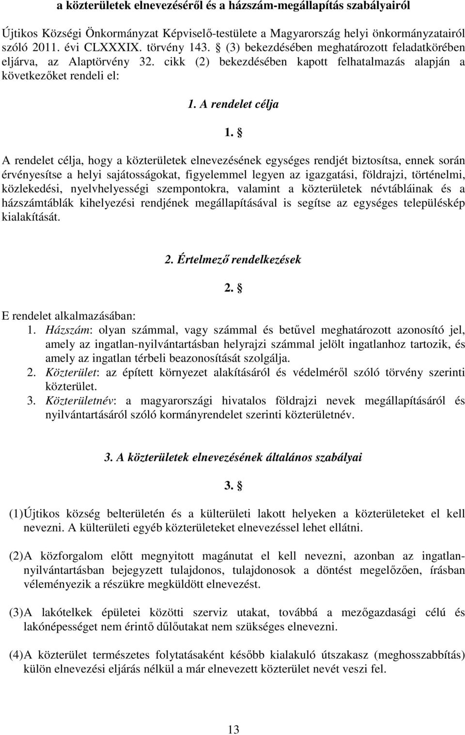 A rendelet célja, hogy a közterületek elnevezésének egységes rendjét biztosítsa, ennek során érvényesítse a helyi sajátosságokat, figyelemmel legyen az igazgatási, földrajzi, történelmi, közlekedési,